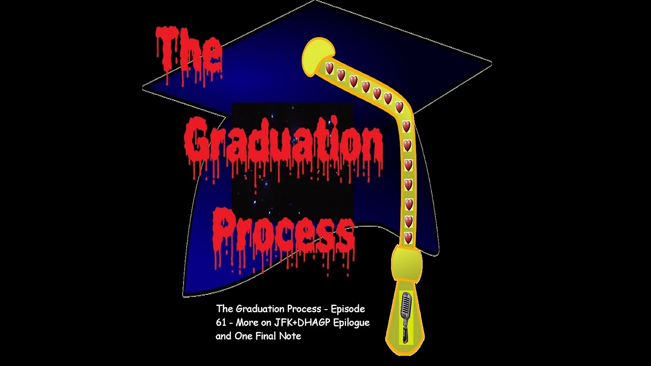 061 The Graduation Process Episode 61 More on JFK+DHAGP Eiplogue and One Final Note