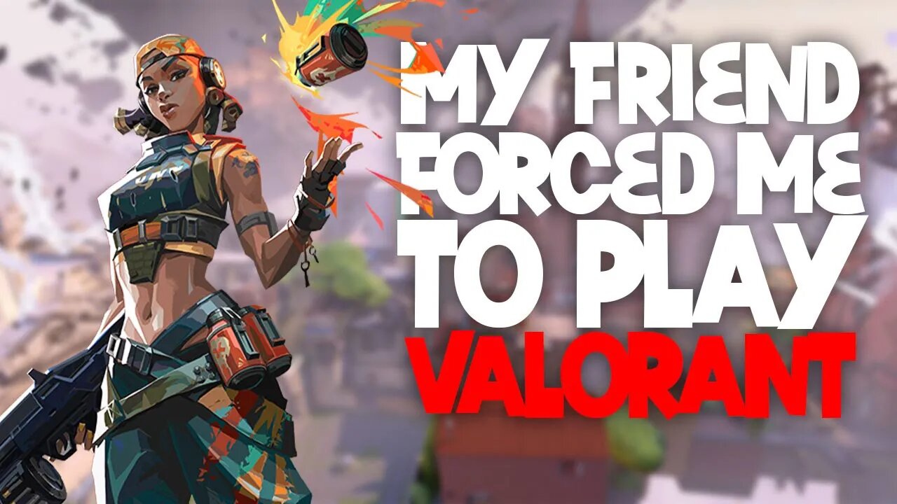 Soooo... My Friend Forced Me To Play Valorant