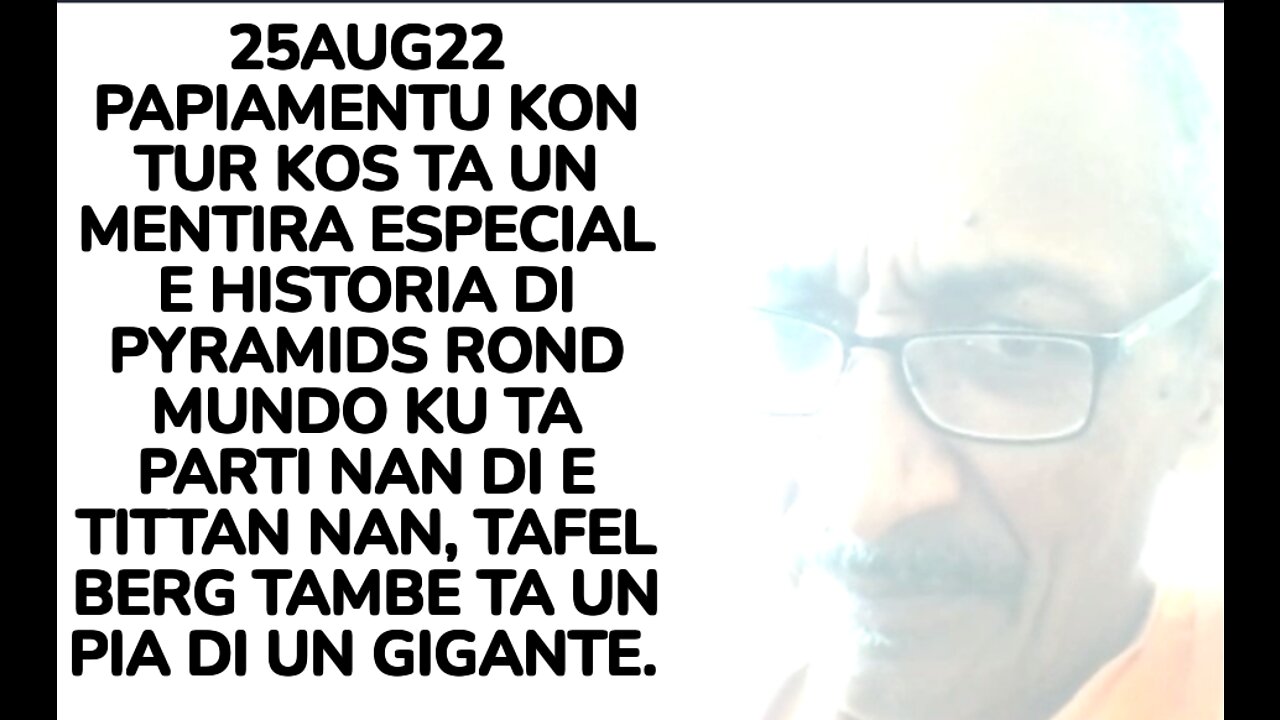 25AUG22 PAPIAMENTU KON TUR KOS TA UN MENTIRA ESPECIAL E HISTORIA DI PYRAMIDS ROND MUNDO KU TA PARTI