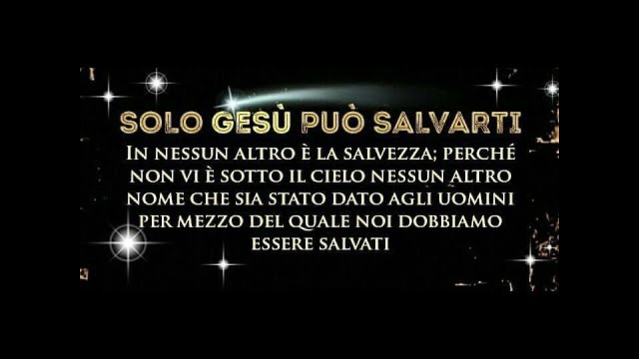 GESU' è L'UNICO NOME DATO AGLI UOMINI PER LA LORO SALVEZZA.In nessun altro c'è salvezza; non vi è infatti altro nome dato agli uomini sotto il cielo nel quale sia stabilito che possano essere salvati».Atti4-12