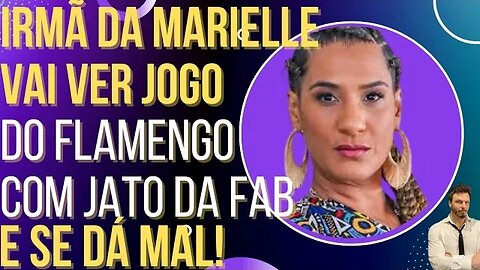 Irmã da Marielle usa jato da FAB pra ver Flamengo jogar e se dá mal!