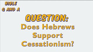 Does Hebrews Support Cessationism?