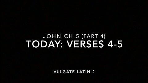 John Ch 5 Pt 4 Verses 4–5 (Vulgate 2)