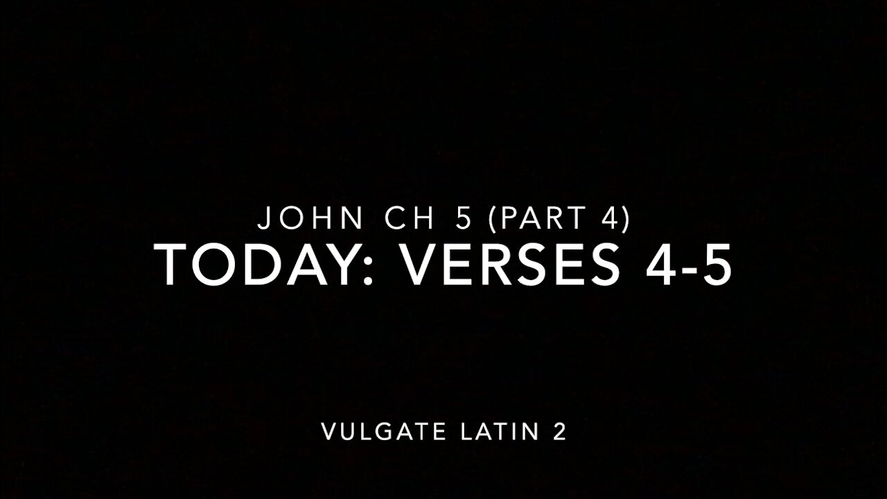 John Ch 5 Pt 4 Verses 4–5 (Vulgate 2)
