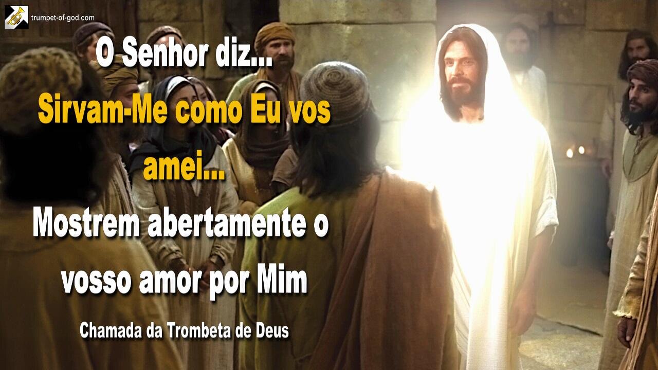 Sirvam-Me como Eu vos amei... Mostrem abertamente o vosso amor por Mim 🎺 Chamada da Trombeta de Deus