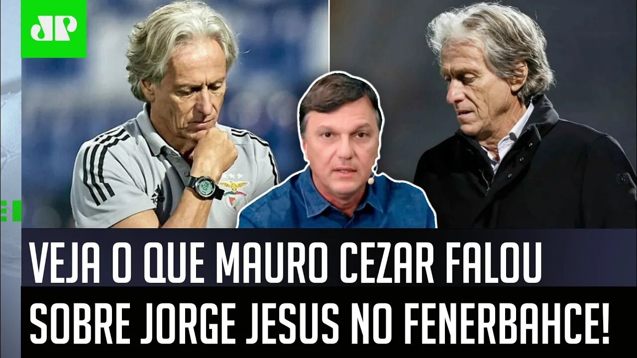 "Eu TORÇO para que o Jorge Jesus no Fenerbahce tenha..." Mauro Cezar É SINCERO!