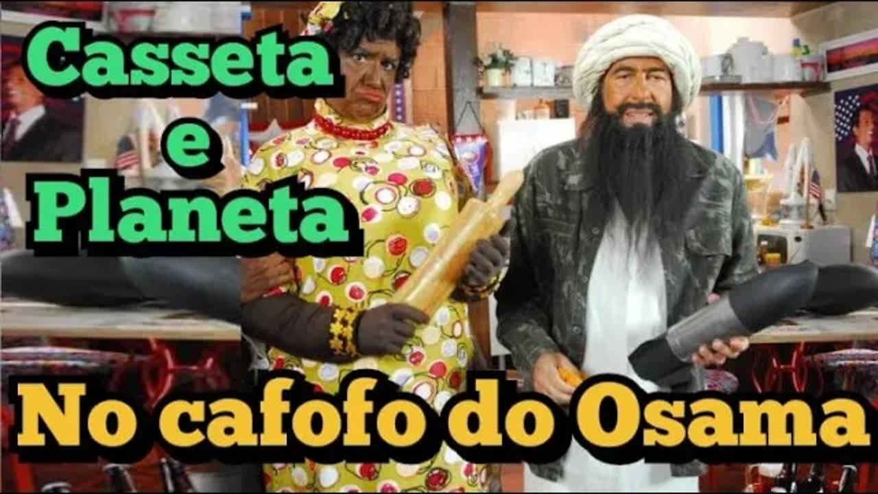 Casseta e Planeta; no cafofo do Osama