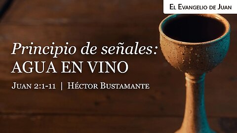 Principio de señales: Agua en vino (Juan 2:1-11) - Héctor Bustamante