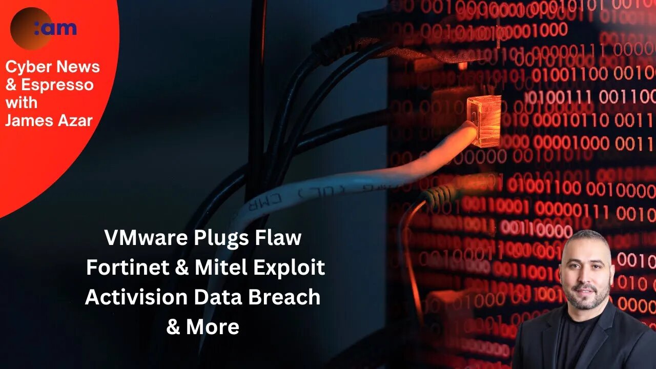 Daily Cybersecurity News: VMware Plugs Flaw, Fortinet & Mitel Exploit, Activision Data Breach & More