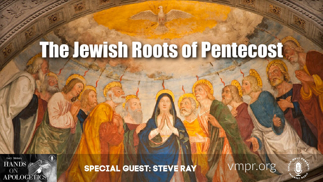 28 May 21, Hands on Apologetics: Steve Ray: The Jewish Roots of Pentecost