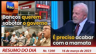 Bancos querem sabotar o governo. É preciso acabar com a mamata - Resumo do Dia nº 1.200 - 16/3/23