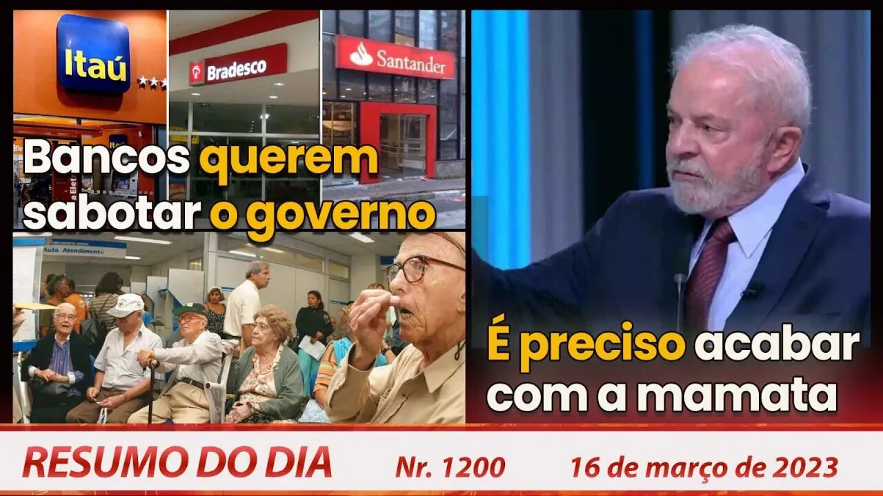 Bancos querem sabotar o governo. É preciso acabar com a mamata - Resumo do Dia nº 1.200 - 16/3/23