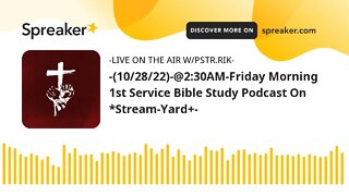 -(10/28/22)-@2:30AM-Friday Morning 1st Service Bible Study Podcast On *Stream-Yard+-