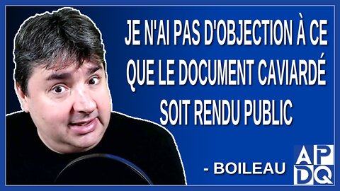 Je n'ai pas d'objection à ce que le document caviardé soit rendu public. Dit Boileau