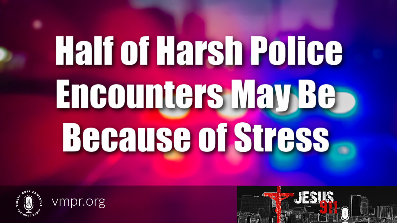 24 Aug 21, Jesus 911: Half of Harsh Police Encounters May Be Because of Stress