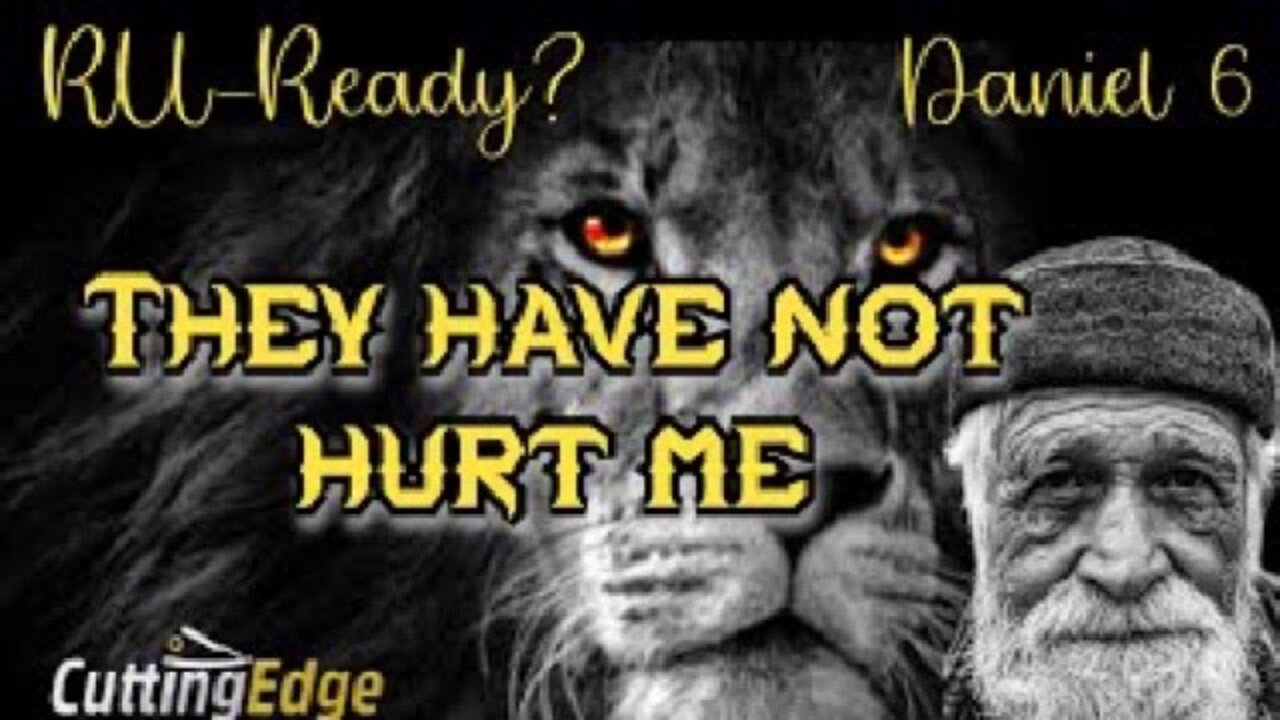 They Have Not Hurt Me, Daniel 6 RU-Ready?