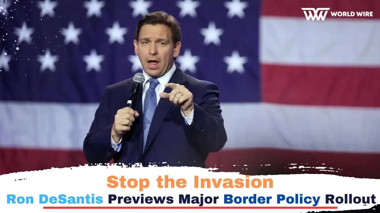 Stop the Invasion’: Ron DeSantis Previews Major Border Policy Rollout-World-Wire