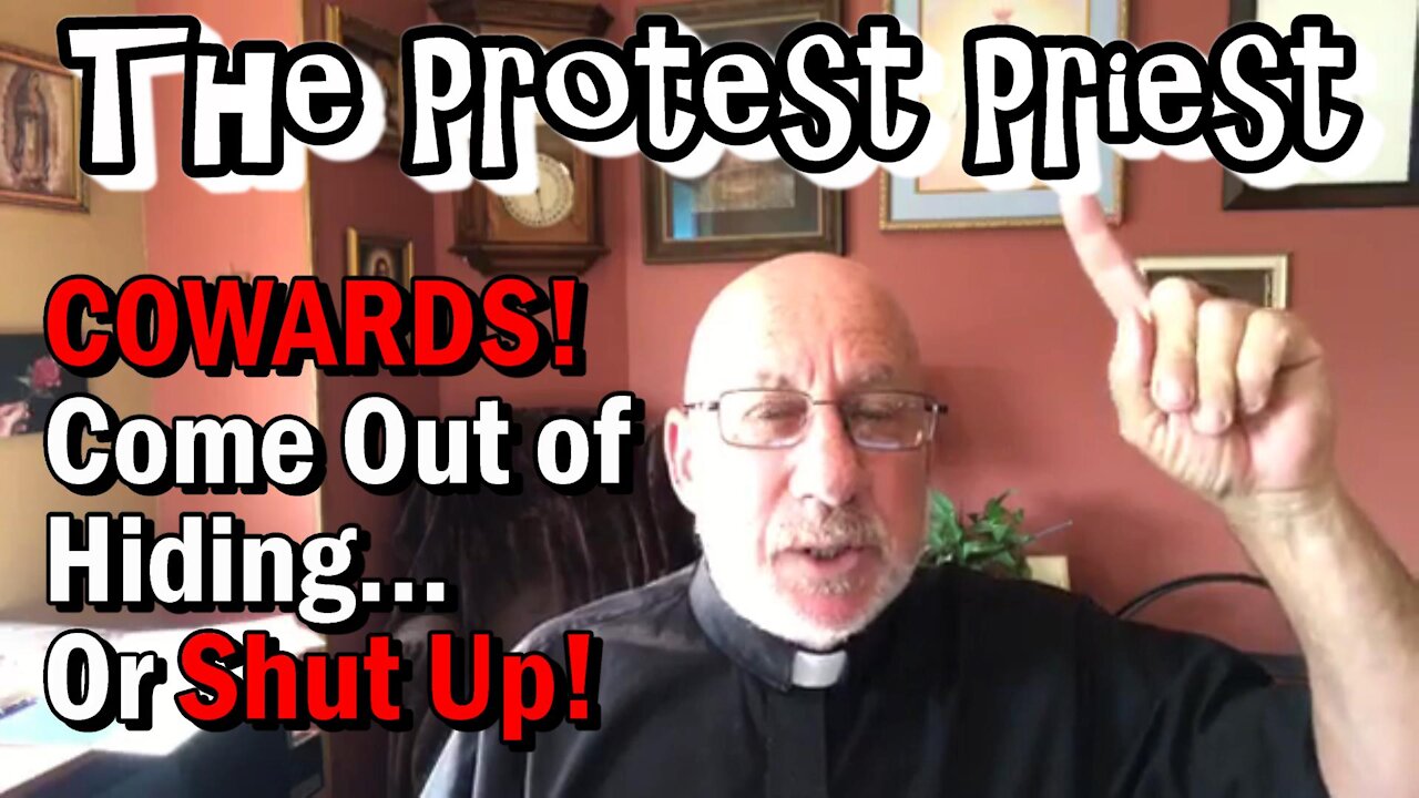 COWARDS! Come Out of Hiding...or Shut Up! | The Protest Priest