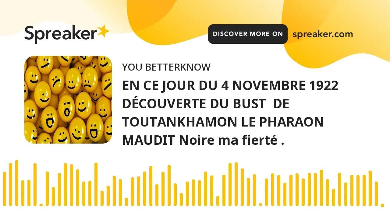 EN CE JOUR DU 4 NOVEMBRE 1922 DÉCOUVERTE DU BUST DE TOUTANKHAMON LE PHARAON MAUDIT Noire ma fierté