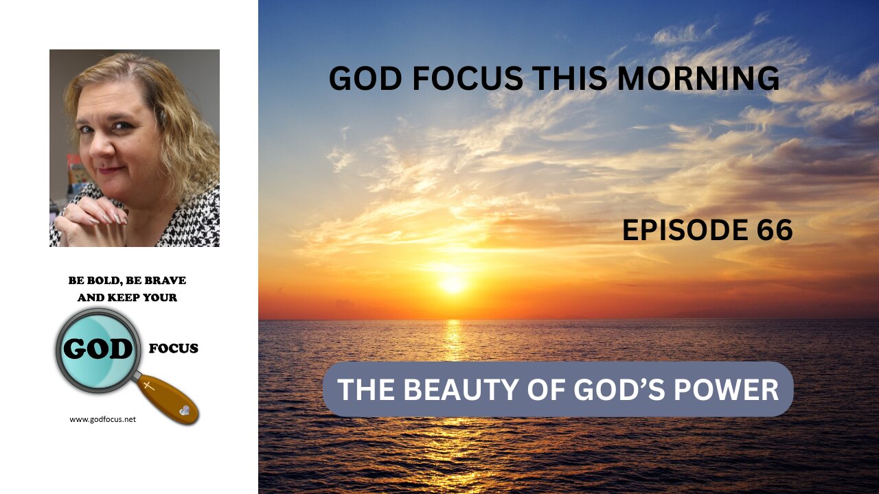 GOD FOCUS THIS MORNING -- EPISODE 66 BEAUTY OF GOD'S POWER