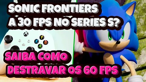 Sonic Frontiers a 30 FPS no Xbox Series S? Descubra como Destravar os 60 FPS Neste Vídeo.