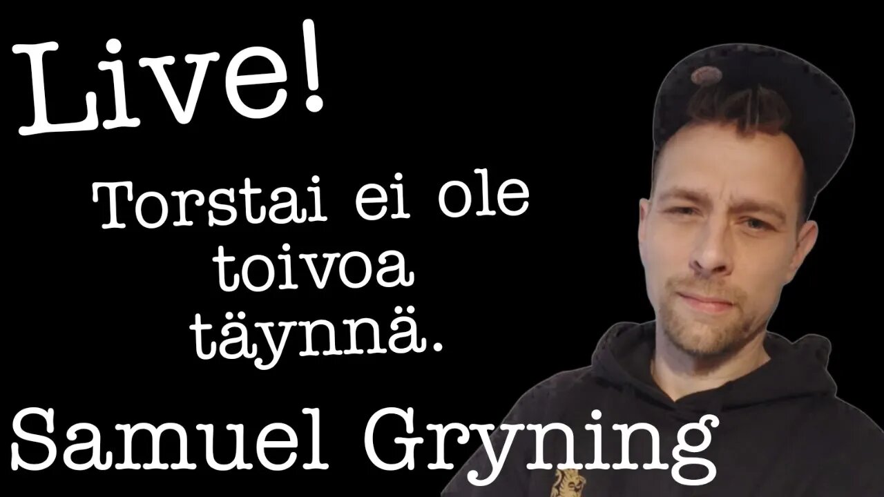 68. Samuel Gryning LIVE- Torstai ei ole toivoa täynnä.