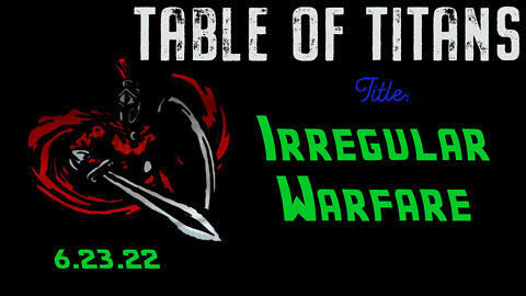 🔴LIVE - 9:30 EST - 6.23.22 - Table of Titans - “Irregular Warfare”🔴