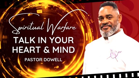 Spiritual Warfare | Talk In Your Heart & Mind | Pastor Dowell