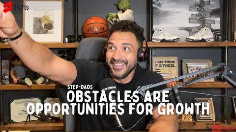 Obstacles are OPPORTUNITIES for growth Step-Dads