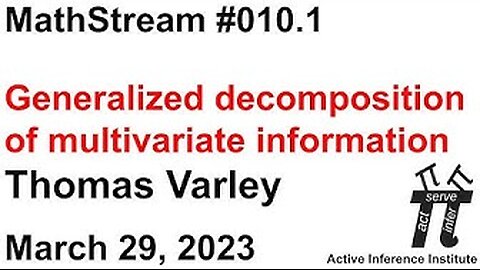 ActInf MathStream 010.1 ~ Thomas Varley "Generalized decomposition of multivariate information"