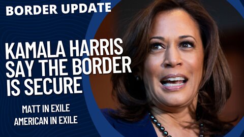 Kamala Harris Says the Border is Secure | Border Update