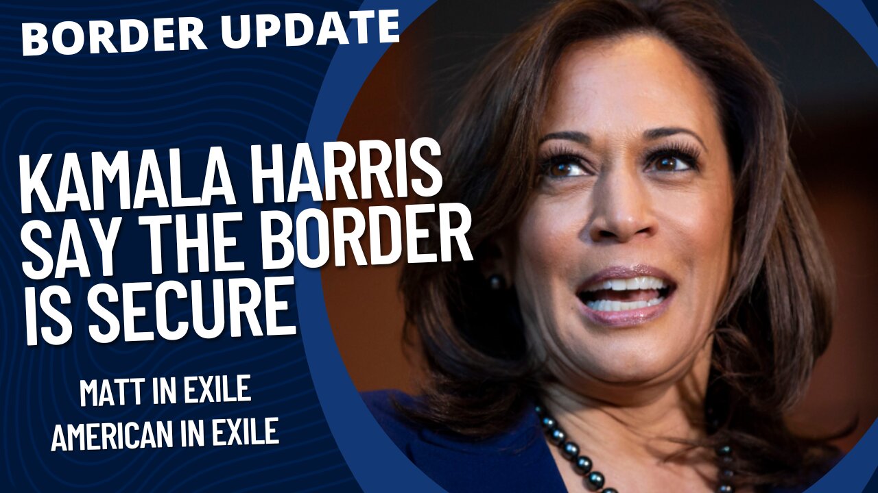 Kamala Harris Says the Border is Secure | Border Update