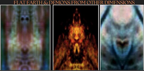 FLAT EARTH & DEMONS FROM OTHER DIMENSIONS