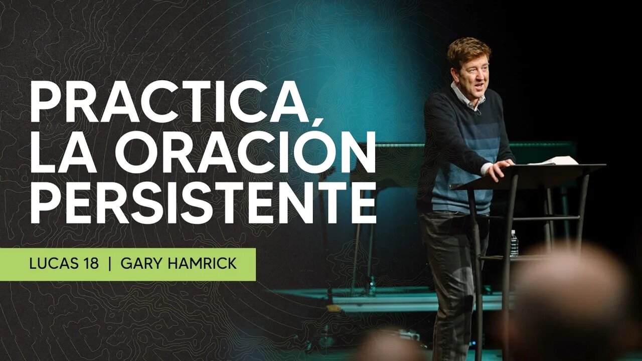 Practica La Oración Persistente | Lucas 18 | Gary Hamrick