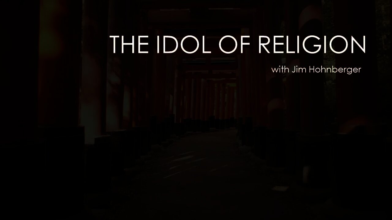 The Idol of Religion with Jim Hohnberger