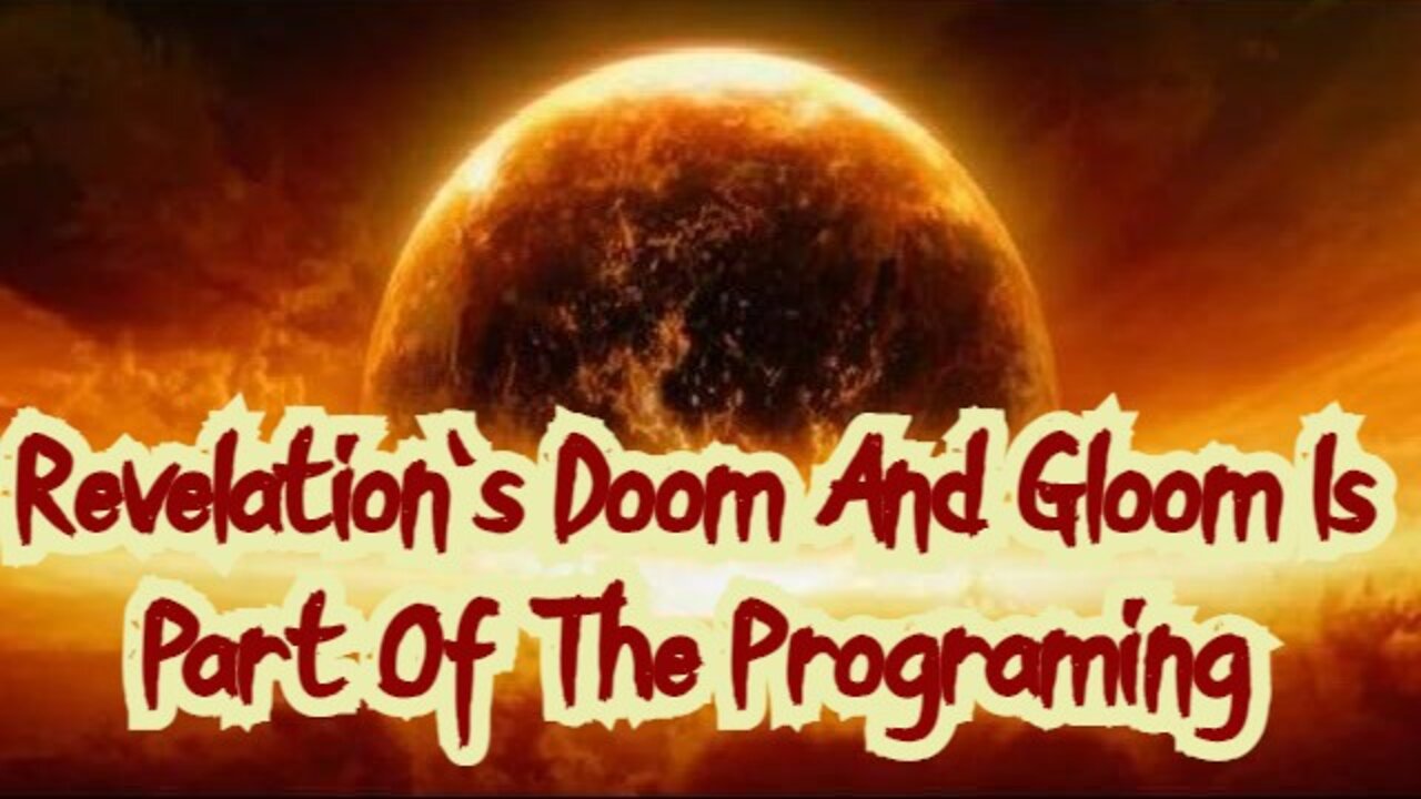 Revelation's Doom And Gloom Is Part Of The Programing!!!