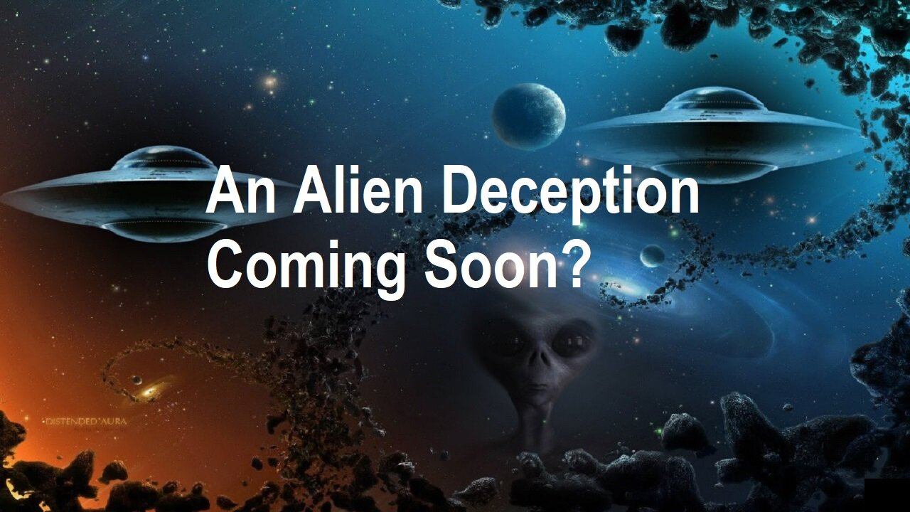 An Alien Deception Coming Soon?