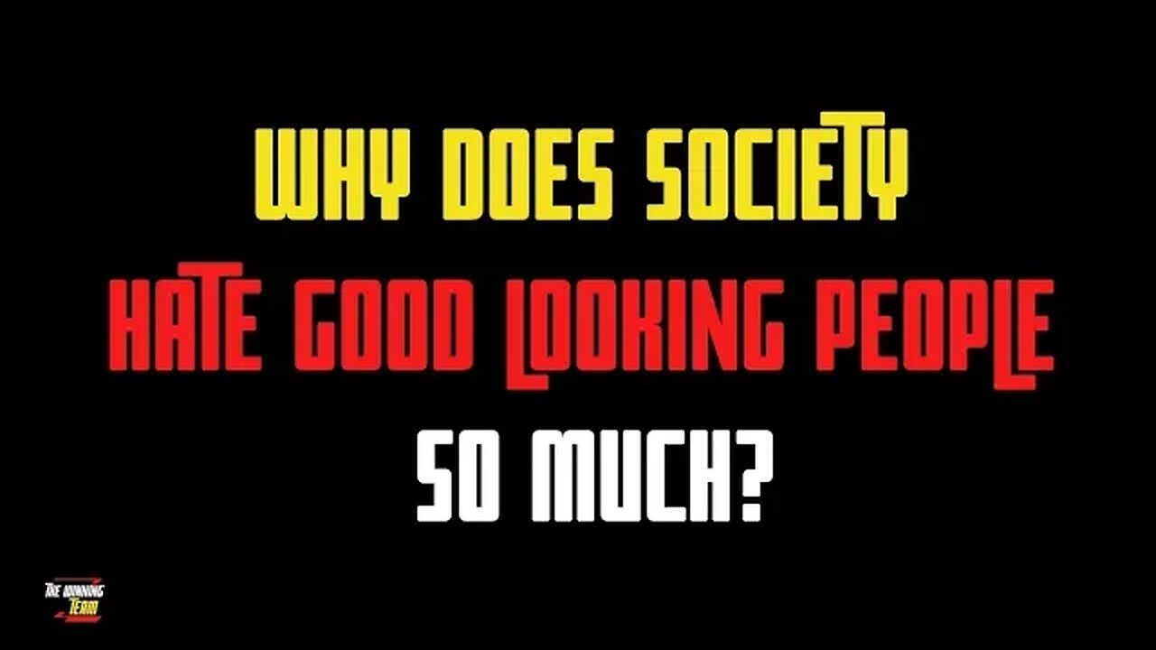 Why does society hate good looking people so much? Our lack of contentment