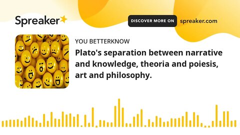 Plato's separation between narrative and knowledge, theoria and poiesis, art and philosophy.