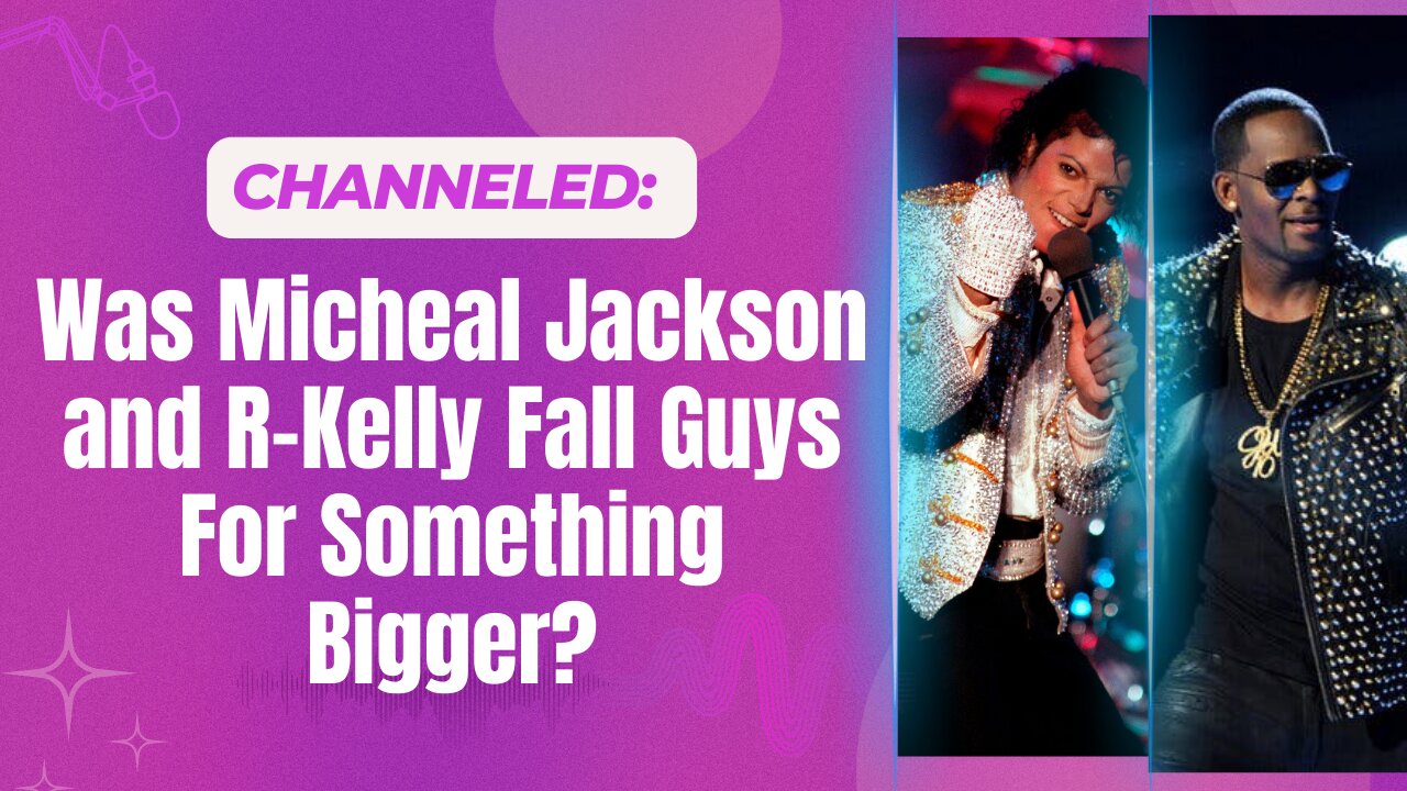 Channeled: Was Micheal Jackson and R-Kelly Fall Guys For Something Bigger