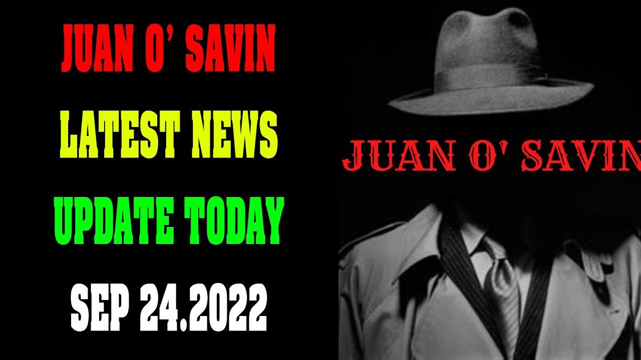 JUAN O' SAVIN NEWS UPDATE OF TODAY SEPTEMBER 24.2022! - TRUMP NEWS