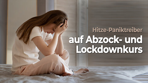 Hitze-Paniktreiber auf Lockdown- und Abzockkurs: Freiheit und Besitz in Gefahr!@kla.tv🙈