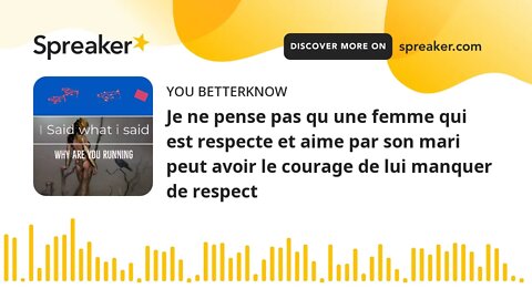 Je ne pense pas qu une femme qui est respecte et aime par son mari peut avoir le courage de lui manq