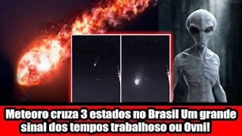 Meteoro cruza 3 estados no Brasil Um grande sinal dos tempos trabalhoso ou Ovni