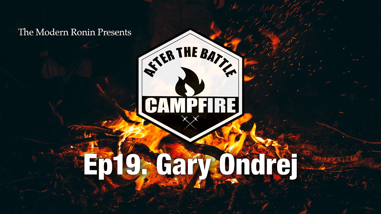 EP19 Gary Ondrej | After the Battle Campfire | Modern Ronin