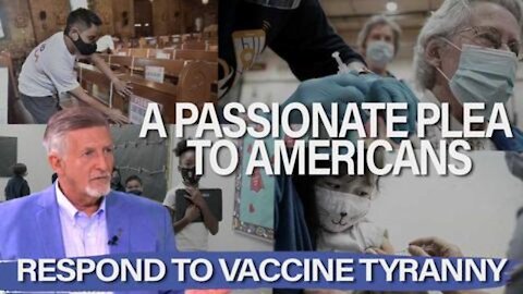 A PASSIONATE PLEA TO AMERICANS, RESPOND TO VACCINE TYRANNY