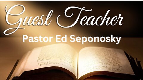 Guest Teacher Pastor Ed Seponosky 3/10/24