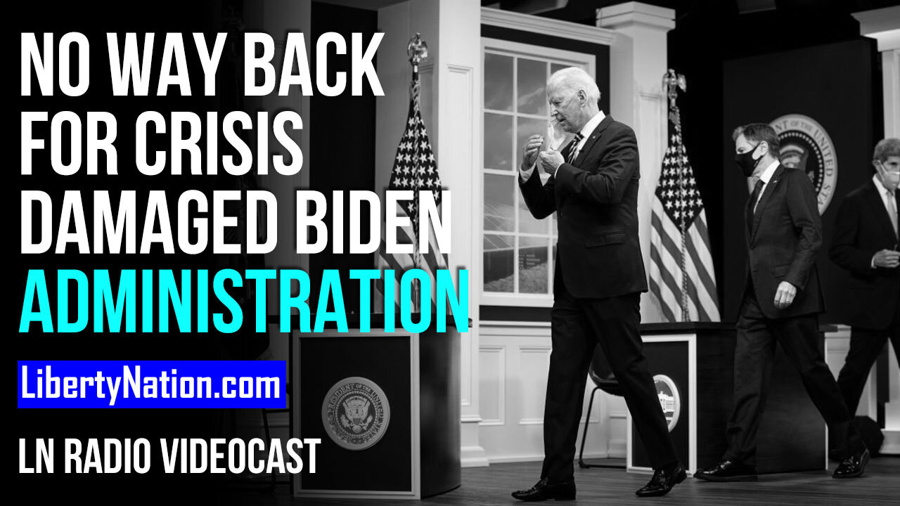 No Way Back for Crisis Damaged Biden Administration - LN Radio Videocast