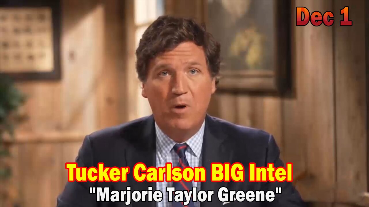 Tucker Carlson BIG Intel Dec 1: "Marjorie Taylor Greene" Ep.43