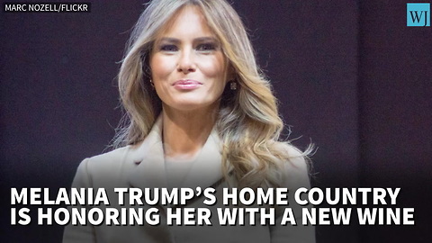 Melania Trump’s Home Country Honoring Her With New Wine Brand